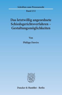 Das letztwillig angeordnete Schiedsgerichtsverfahren – Gestaltungsmöglichkeiten. von Dawirs,  Philipp