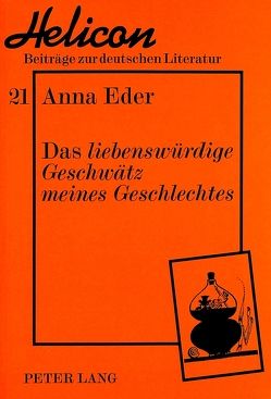 Das «liebenswürdige Geschwätz meines Geschlechtes» von Eder,  Anna-Maria