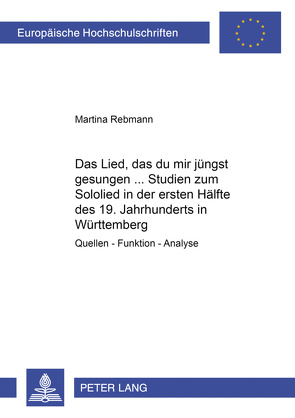 «Das Lied, das du mir jüngst gesungen…»- Studien zum Sololied in der ersten Hälfte des 19. Jahrhunderts in Württemberg von Rebmann,  Martina