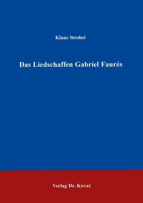 Das Liedschaffen Gabriel Faurés von Strobel,  Klaus