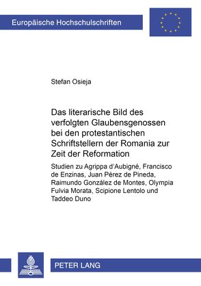 Das literarische Bild des verfolgten Glaubensgenossen bei den protestantischen Schriftstellern der Romania zur Zeit der Reformation von Osieja,  Stefan