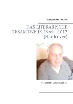 Das literarische Gesamtwerk 1969 – 2017 (Hardcover) von Heinen-Anders,  Michael