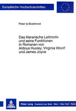 Das literarische Leitmotiv und seine Funktionen in Romanen von Aldous Huxley, Virginia Woolf und James Joyce von te Boekhorst,  Peter