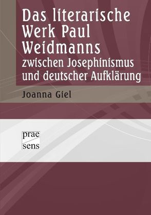 Das literarische Werk Paul Weidmanns zwischen Josephinismus und deutscher Aufklärung von Giel,  Joanna