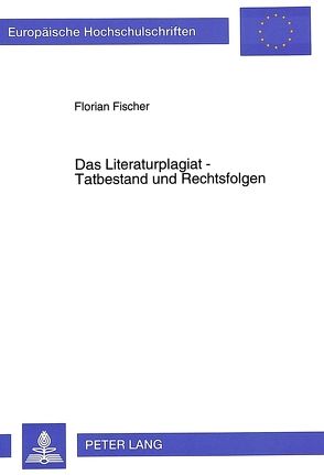 Das Literaturplagiat – Tatbestand und Rechtsfolgen von Fischer,  Florian