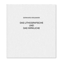 DAS LITHOGRAFISCHE UND DAS WIRKLICHE von Braumann,  Bernhard