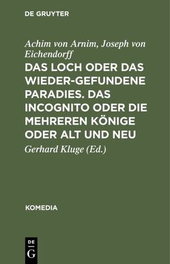 Das Loch oder Das wiedergefundene Paradies. Das Incognito oder Die mehreren Könige oder Alt und Neu von Arnim,  Achim von, Eichendorff,  Joseph von, Kluge,  Gerhard