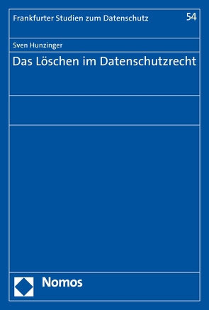 Das Löschen im Datenschutzrecht von Hunzinger,  Sven