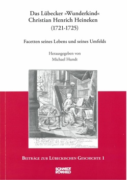 Das Lübecker „Wunderkind“ Christian Henrich Heineken (1721-1725) von Hundt,  Michael