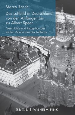 Das Luftbild in Deutschland von den Anfängen bis zu Albert Speer von Rasch,  Marco