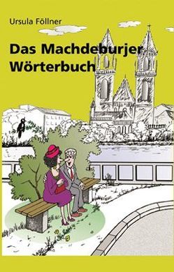 Das Machdeburjer Wörterbuch von Dunsch,  Peter, Eltzsch,  Ursula, Föllner,  Ursula, Krafzik,  Ruth, Märtens,  Hannelore, Nessler,  Dörte, Rasenberger,  Herbert