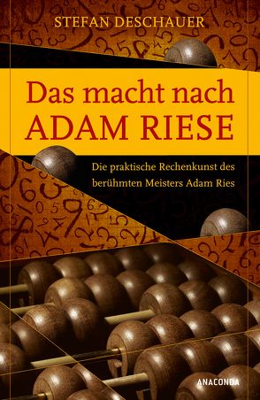 Das macht nach Adam Riese – Die praktische Rechenkunst des berühmten Meisters Adam Ries von Deschauer,  Stefan