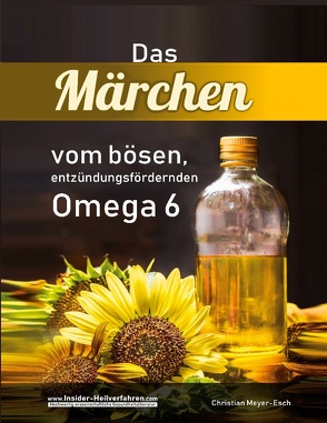 Das Märchen vom bösen, entzündungsfördernden Omega 6 von Meyer-Esch,  Christian