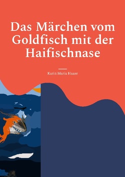 Das Märchen vom Goldfisch mit der Haifischnase von Haase,  Karin Maria