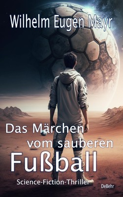Das Märchen vom sauberen Fußball – Science-Fiction-Thriller von Mayr,  Wilhelm Eugen