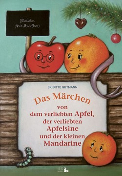Das Märchen von dem verliebten Apfel, der verliebten Apfelsine und der kleinen Mandarine von Gutmann,  Brigitte, Oeser,  Anna-Maria