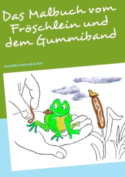 Das Malbuch vom Fröschlein und dem Gummiband von Kunze,  Ramona