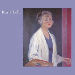 Das »Malweib« Karla Lehr (1874 bis 1958?) von Reichert,  Ingeborg