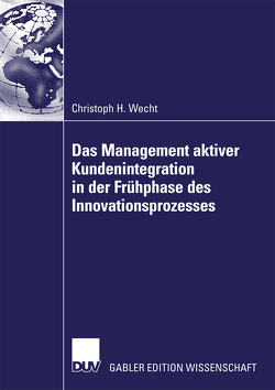 Das Management aktiver Kundenintegration in der Frühphase des Innovationsprozesses von Gassmann,  Prof. Dr. Oliver, Wecht,  Christoph H.