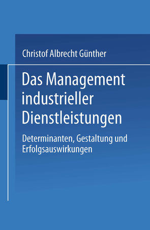 Das Management industrieller Dienstleistungen von Günther,  Christof Albrecht
