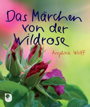 Das Märchen von der Wildrose von Wolff,  Angelika