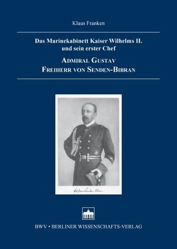 Das Marinekabinett Kaiser Wilhelms II. und sein erster Chef Admiral Gustav Freiherr von Senden-Bibran von Franken,  Klaus