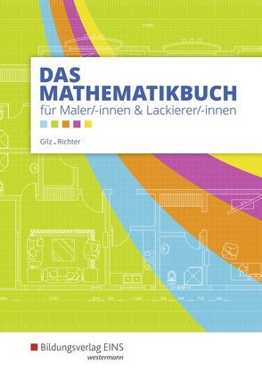Das Mathematikbuch für Maler und Lackierer / Das Mathematikbuch für Maler/-innen und Lackierer/-innen von Gilz,  Alois, Richter,  Konrad