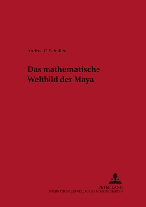 Das mathematische Weltbild der Maya von Schalley,  Andrea