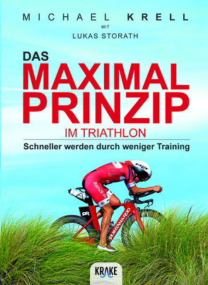 Das Maximal Prinzip im Triathlon von Krell,  Michael, Storath,  Lukas