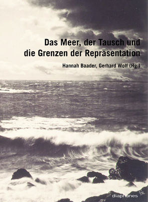 Das Meer, der Tausch und die Grenzen der Repräsentation von Baader,  Hannah, Wolf,  Gerhard