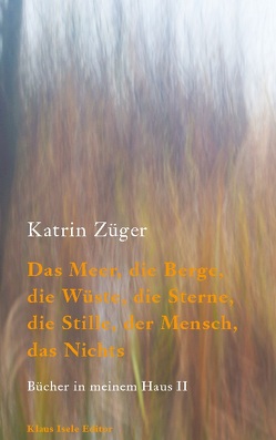 Das Meer, die Berge, die Wüste, die Sterne, die Stille, der Mensch, das Nichts von Züger,  Katrin