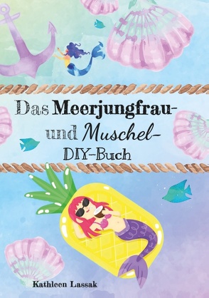 Das Meerjungfrau- und Muschel-DIY-Buch von Lassak,  Kathleen