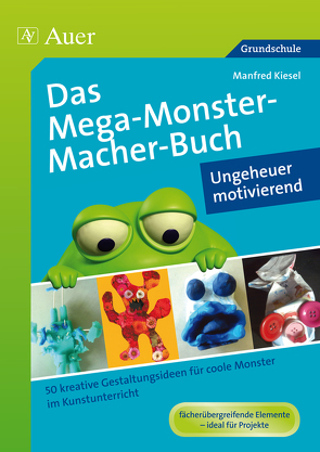 Das MegaMonsterMacher-Buch – Ungeheuer motivierend von Kiesel,  Manfred