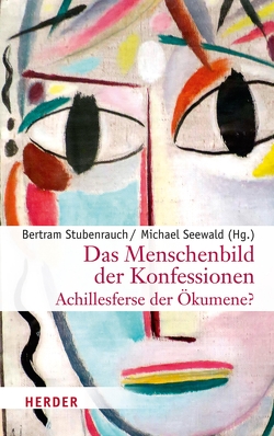 Das Menschenbild der Konfessionen – Achillesferse der Ökumene? von Bedford-Strohm,  Heinrich, Danz,  Christian, Kennedy,  Arthur, Koch,  Kurt, Maurer,  Ernstpeter, Ostheimer,  Jochen, Schlögel,  Herbert, Schoberth,  Wolfgang, Seewald,  Michael, Stubenrauch,  Bertram, Thurner,  Martin, Washburn,  Christian, Welsch,  Martin, Wenz,  Gunther