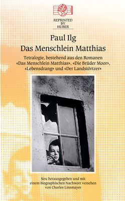 Das Menschlein Matthias. Tetralogie bestehend aus den Romanen: Das Menschlein Matthias / Die Brüder Moor / Lebensdrang / Der Landstörtzer von Ilg,  Paul