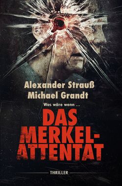 Das Merkel-Attentat von Grandt,  Michael, Strauss,  Alexander