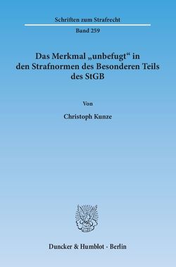 Das Merkmal „unbefugt“ in den Strafnormen des Besonderen Teils des StGB. von Kunze,  Christoph