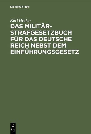 Das Militär-Strafgesetzbuch für das Deutsche Reich nebst dem Einführungsgesetz von Hecker,  Karl