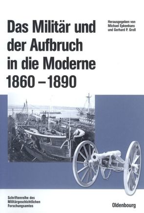 Das Militär und der Aufbruch in die Moderne 1860 bis 1890 von Epkenhans,  Michael, Groß,  Gerhard P
