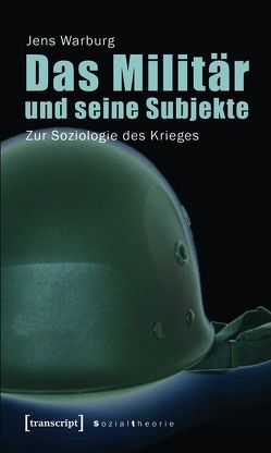 Das Militär und seine Subjekte von Warburg,  Jens