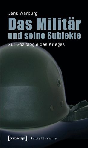 Das Militär und seine Subjekte von Warburg,  Jens