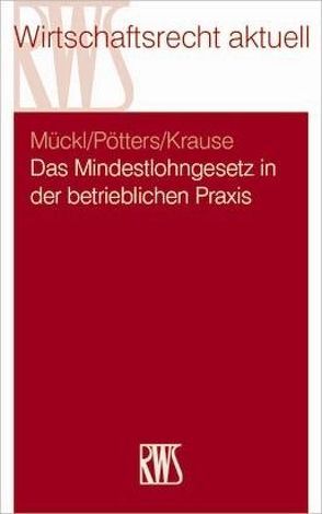 Das Mindestlohngesetz in der betrieblichen Praxis von Krause,  Daniel, Mückl,  Patrick, Pötters,  Stephan