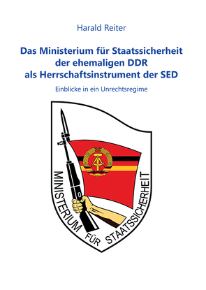 Das Ministerium für Staatssicherheit der ehemaligen DDR als Herrschaftsinstrument der SED von Reiter,  Harald