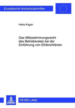 Das Mitbestimmungsrecht des Betriebsrates bei der Einführung von Ethikrichtlinien von Kagan,  Heike