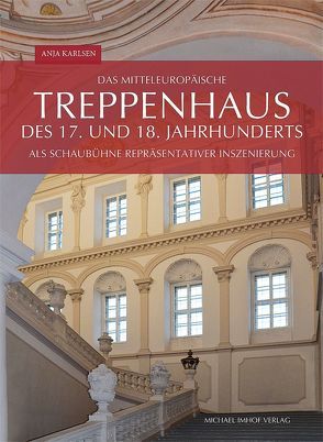 Das mitteleuropäische Treppenhaus des 17. und 18. Jahrhunderts als Schaubühne repräsentativer Inszenierung von Karlsen,  Anja