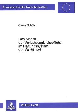 Das Modell der Verlustausgleichspflicht im Haftungssystem der Vor-GmbH von Schütz,  Carlos