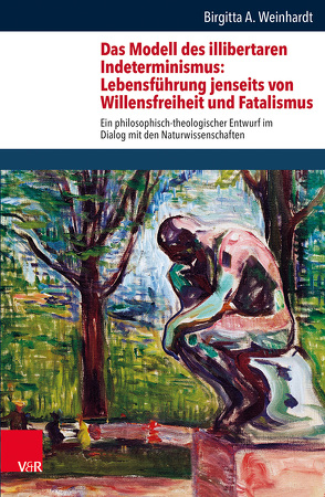 Das Modell des illibertaren Indeterminismus: Lebensführung jenseits von Willensfreiheit und Fatalismus von Weinhardt,  Birgitta Annette