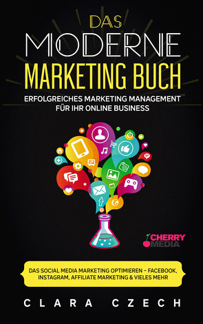 Das moderne Marketing Buch – Erfolgreiches Marketing Management für Ihr online Business von Czech,  Clara
