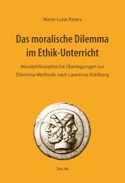 Das moralische Dilemma im Ethik-Unterricht von Raters,  Marie-Luise
