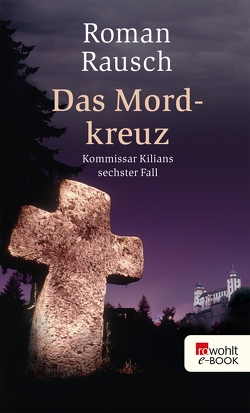 Das Mordkreuz: Kommissar Kilians sechster Fall von Rausch,  Roman